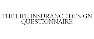 THE LIFE INSURANCE DESIGN QUESTIONNAIRE