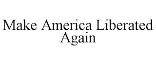 MAKE AMERICA LIBERATED AGAIN
