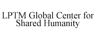 LPTM GLOBAL CENTER FOR SHARED HUMANITY