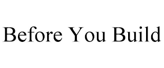 BEFORE YOU BUILD
