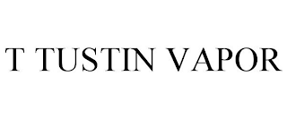 T TUSTIN VAPOR