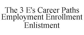 THE 3 E'S CAREER PATHS EMPLOYMENT ENROLLMENT ENLISTMENT