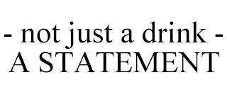 - NOT JUST A DRINK - A STATEMENT