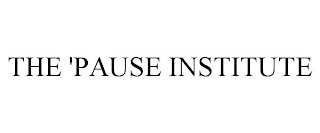 THE 'PAUSE INSTITUTE
