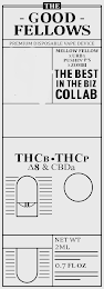 THE - GOOD - FELLOWS PREMIUM DISPOSABLE VAPE DEVICE MELLOW FELLOW XURBX PUSHIN'P'S XZOMBI THE BEST IN THE BIZ COLLAB THCB · THCP 8 & CBDA NET WT 2ML 0.7 FLOZ