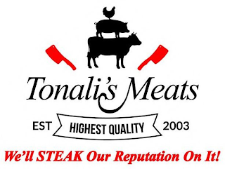 TONALI'S MEATS EST HIGHEST QUALITY 2003 WE'LL STEAK OUR REPUTATION ON IT!