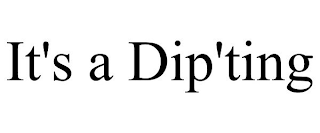 IT'S A DIP'TING