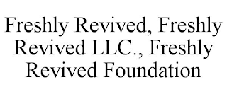FRESHLY REVIVED, FRESHLY REVIVED LLC., FRESHLY REVIVED FOUNDATION