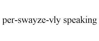 PER-SWAYZE-VLY SPEAKING
