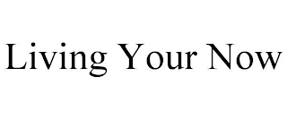 LIVING YOUR NOW