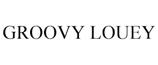 GROOVY LOUEY