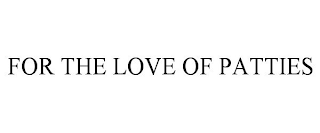 FOR THE LOVE OF PATTIES