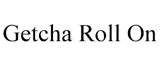 GETCHA ROLL ON