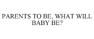 PARENTS TO BE, WHAT WILL BABY BE?