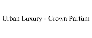 URBAN LUXURY - CROWN PARFUM