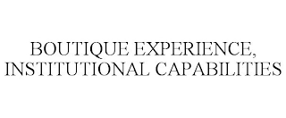 BOUTIQUE EXPERIENCE, INSTITUTIONAL CAPABILITIES