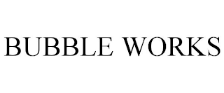 BUBBLE WORKS