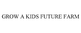 GROW A KIDS FUTURE FARM