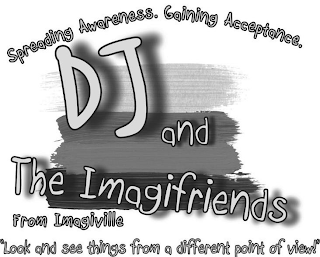 SPREADING AWARENESS. GAINING ACCEPTANCE. DJ AND THE IMAGIFRIENDS FROM IMAGIVILLE 