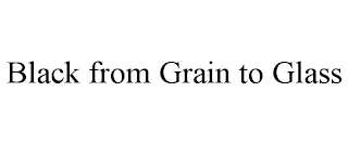 BLACK FROM GRAIN TO GLASS