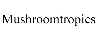 MUSHROOMTROPICS