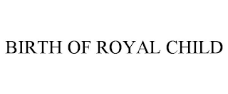 BIRTH OF ROYAL CHILD