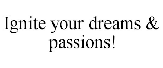IGNITE YOUR DREAMS & PASSIONS!