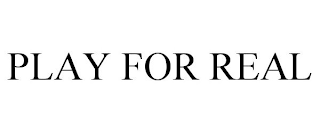 PLAY FOR REAL