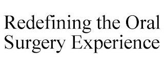 REDEFINING THE ORAL SURGERY EXPERIENCE