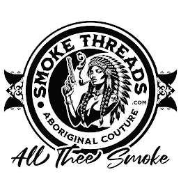 SMOKE THREADS.COM ∙ ABORIGINAL COUTURE ALL THEE SMOKE