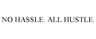 NO HASSLE. ALL HUSTLE.