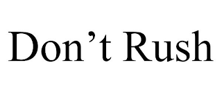 DON'T RUSH