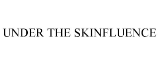 UNDER THE SKINFLUENCE
