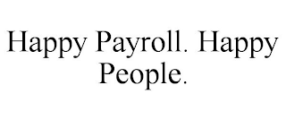 HAPPY PAYROLL. HAPPY PEOPLE.
