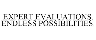 EXPERT EVALUATIONS. ENDLESS POSSIBILITIES.