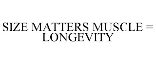 SIZE MATTERS MUSCLE = LONGEVITY