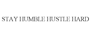 STAY HUMBLE HUSTLE HARD