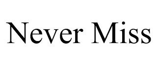 NEVER MISS
