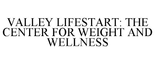 VALLEY LIFESTART: THE CENTER FOR WEIGHT AND WELLNESS