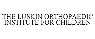 THE LUSKIN ORTHOPAEDIC INSTITUTE FOR CHILDREN