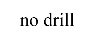 NO DRILL