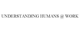 UNDERSTANDING HUMANS @ WORK