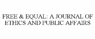 FREE & EQUAL: A JOURNAL OF ETHICS AND PUBLIC AFFAIRS