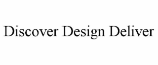 DISCOVER DESIGN DELIVER