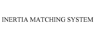 INERTIA MATCHING SYSTEM