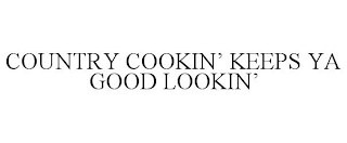 COUNTRY COOKIN' KEEPS YA GOOD LOOKIN'
