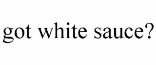 GOT WHITE SAUCE?