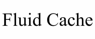 FLUID CACHE