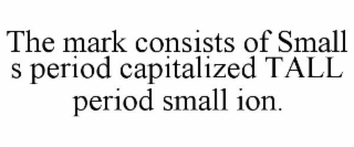 THE MARK CONSISTS OF SMALL S PERIOD CAPITALIZED TALL PERIOD SMALL ION.