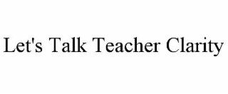 LET'S TALK TEACHER CLARITY